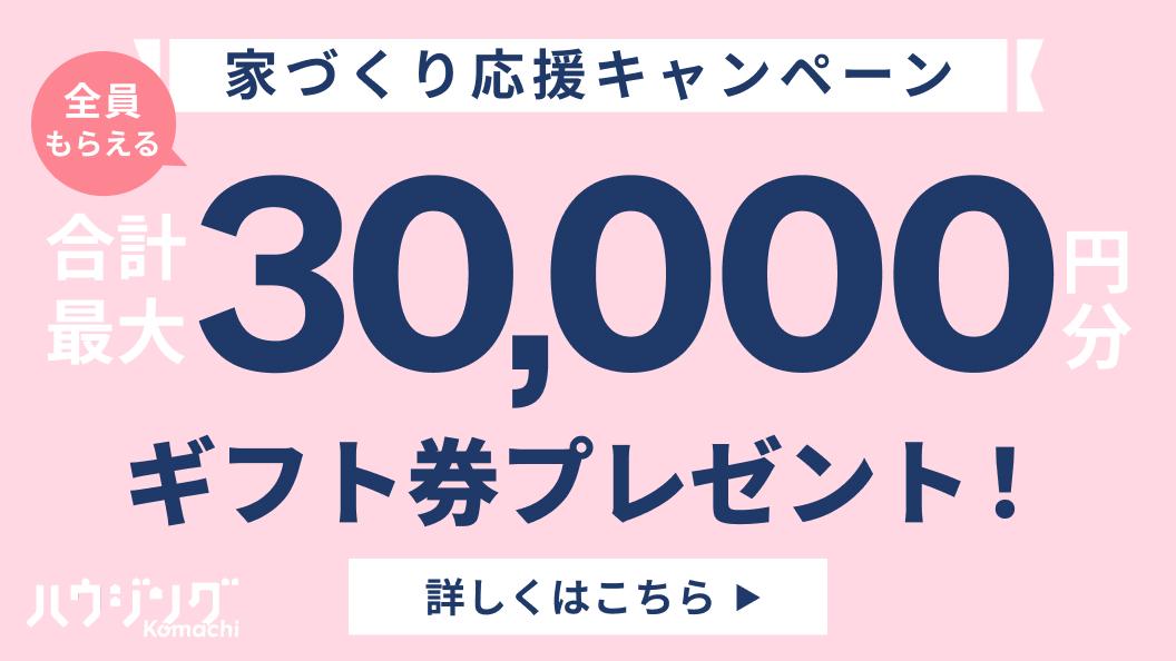 家づくり応援キャンペーン【合計最大30,000円分のギフト券をプレゼント!!】